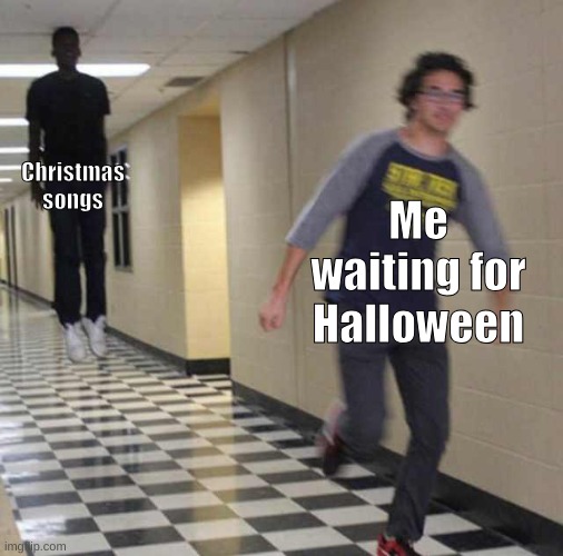 floating boy chasing running boy | Christmas songs Me waiting for Halloween | image tagged in floating boy chasing running boy | made w/ Imgflip meme maker