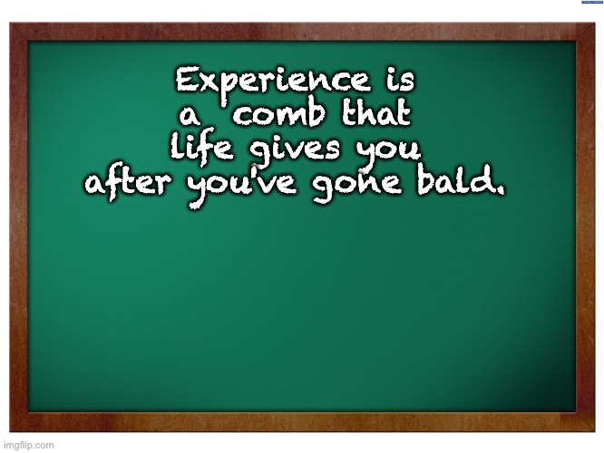 Experience | Experience is a  comb that life gives you after you've gone bald. | image tagged in green blank blackboard | made w/ Imgflip meme maker