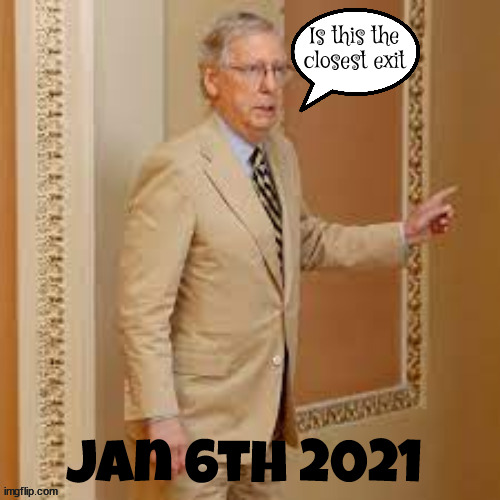 Exit stage left even... | Is this the closest exit; Jan 6th 2021 | image tagged in mitych mcconnell,jan 6th 2021,maga,ditch the mitch,trump,new blood | made w/ Imgflip meme maker