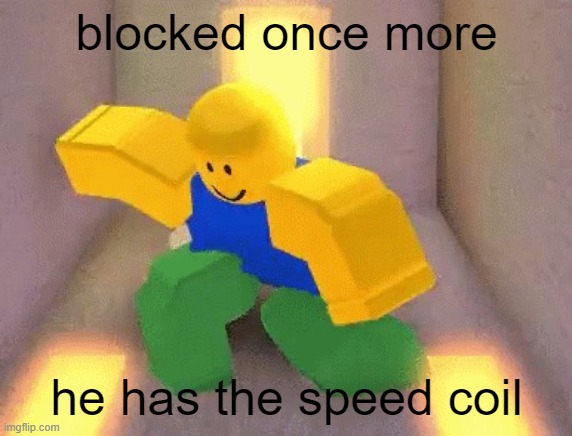 Noob dancing | blocked once more he has the speed coil | image tagged in noob dancing | made w/ Imgflip meme maker