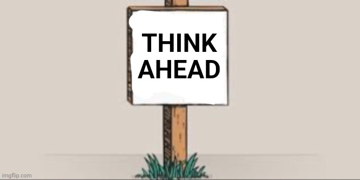 THINK AHEAD | made w/ Imgflip meme maker