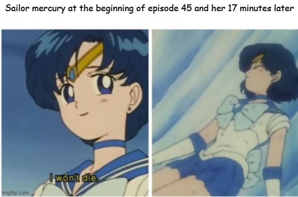 this happened in sailor moon | Sailor mercury at the beginning of episode 45 and her 17 minutes later | image tagged in i wont die,memes,sailor moon | made w/ Imgflip meme maker