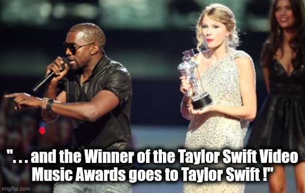 Is this still a thing ? | ". . . and the Winner of the Taylor Swift Video
Music Awards goes to Taylor Swift !" | image tagged in memes,interupting kanye,taylor swift,who cares,who would win,walk of shame | made w/ Imgflip meme maker
