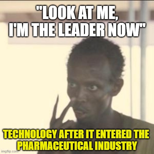 Look At Me Meme | "LOOK AT ME,
I'M THE LEADER NOW"; TECHNOLOGY AFTER IT ENTERED THE 
PHARMACEUTICAL INDUSTRY | image tagged in memes,look at me | made w/ Imgflip meme maker