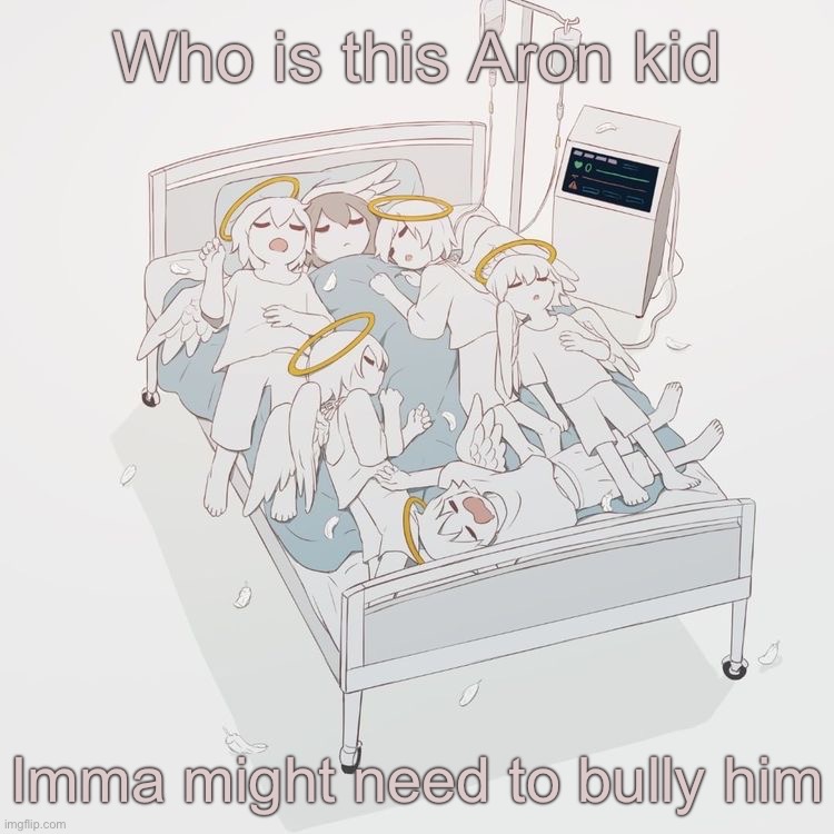 Avogado6 | Who is this Aron kid; Imma might need to bully him | image tagged in avogado6 | made w/ Imgflip meme maker