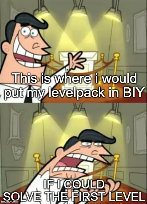 Can't even solve the first level | This is where i would put my levelpack in BIY; IF I COULD SOLVE THE FIRST LEVEL | image tagged in memes,this is where i'd put my trophy if i had one | made w/ Imgflip meme maker