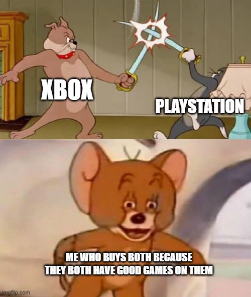 And don't forget Nintendo. | XBOX; PLAYSTATION; ME WHO BUYS BOTH BECAUSE THEY BOTH HAVE GOOD GAMES ON THEM | image tagged in tom and jerry swordfight | made w/ Imgflip meme maker
