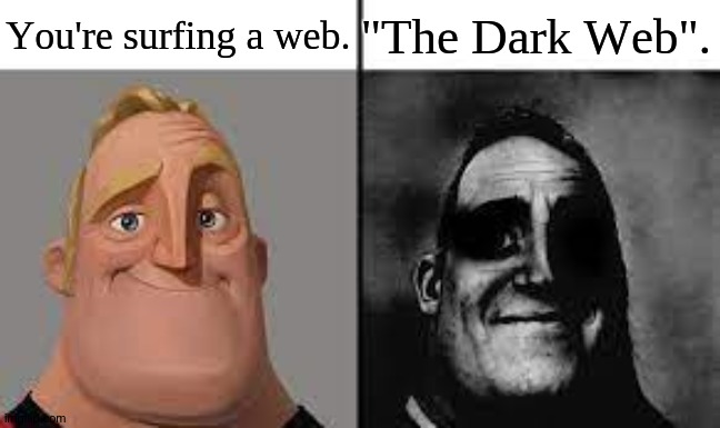 Web. | "The Dark Web". You're surfing a web. | image tagged in normal and dark mr incredibles,dark web,dark | made w/ Imgflip meme maker