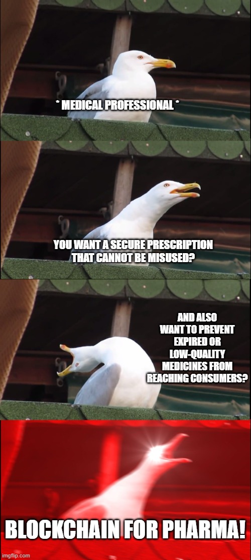 Inhaling Seagull Meme | * MEDICAL PROFESSIONAL *; YOU WANT A SECURE PRESCRIPTION THAT CANNOT BE MISUSED? AND ALSO WANT TO PREVENT EXPIRED OR LOW-QUALITY MEDICINES FROM REACHING CONSUMERS? BLOCKCHAIN FOR PHARMA! | image tagged in memes,inhaling seagull | made w/ Imgflip meme maker