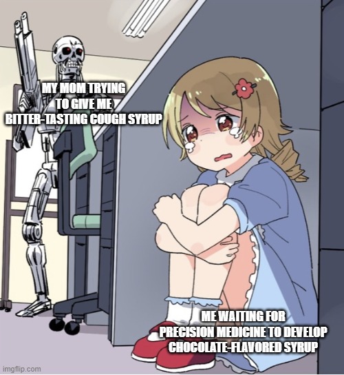 Anime Girl Hiding from Terminator | MY MOM TRYING TO GIVE ME BITTER-TASTING COUGH SYRUP; ME WAITING FOR PRECISION MEDICINE TO DEVELOP CHOCOLATE-FLAVORED SYRUP | image tagged in anime girl hiding from terminator | made w/ Imgflip meme maker