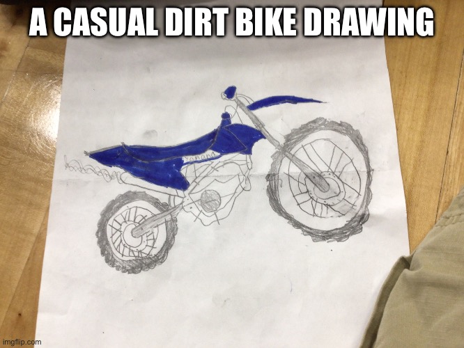 Dirt bikes | A CASUAL DIRT BIKE DRAWING | image tagged in andy | made w/ Imgflip meme maker