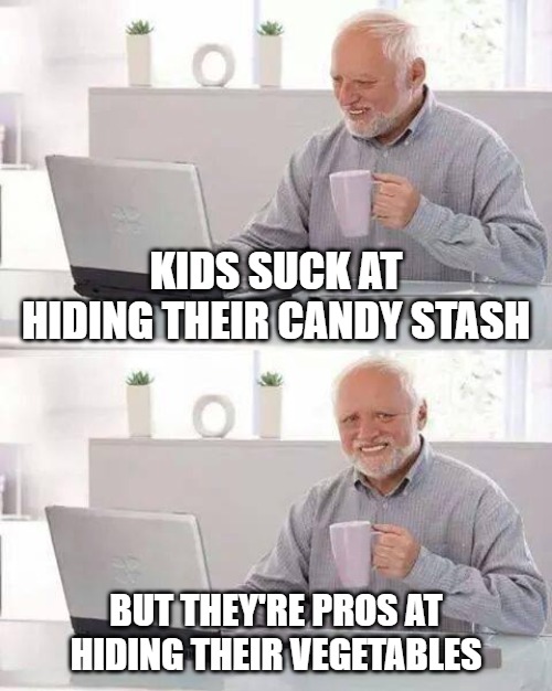Hide the Pain Harold Meme | KIDS SUCK AT HIDING THEIR CANDY STASH; BUT THEY'RE PROS AT HIDING THEIR VEGETABLES | image tagged in memes,hide the pain harold | made w/ Imgflip meme maker