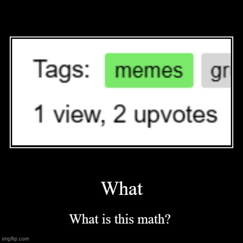 ??? | What | What is this math? | image tagged in funny,demotivationals,glitch,bugs,imgflip,wait what | made w/ Imgflip demotivational maker