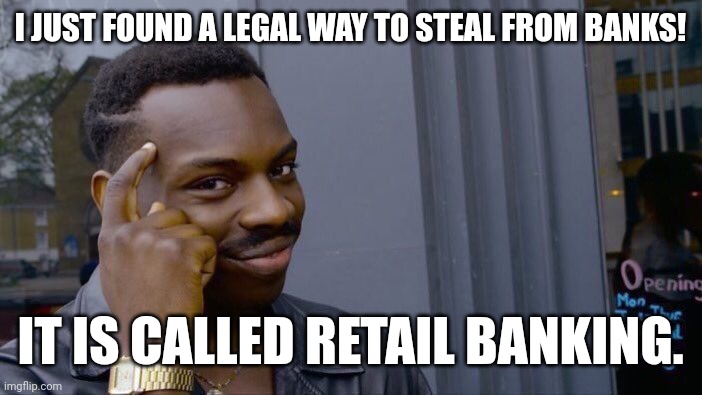 Roll Safe Think About It | I JUST FOUND A LEGAL WAY TO STEAL FROM BANKS! IT IS CALLED RETAIL BANKING. | image tagged in memes,retail,banks | made w/ Imgflip meme maker
