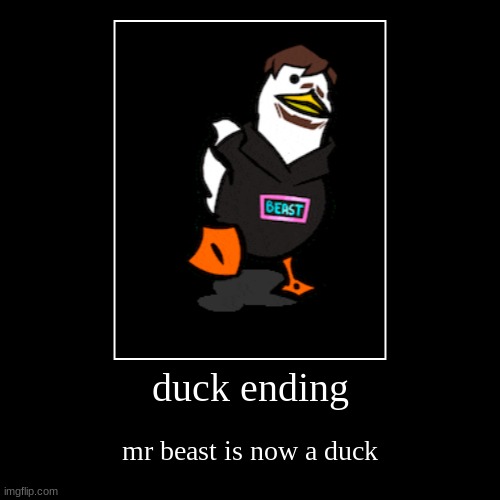 duck ending | mr beast is now a duck | image tagged in funny,demotivationals | made w/ Imgflip demotivational maker
