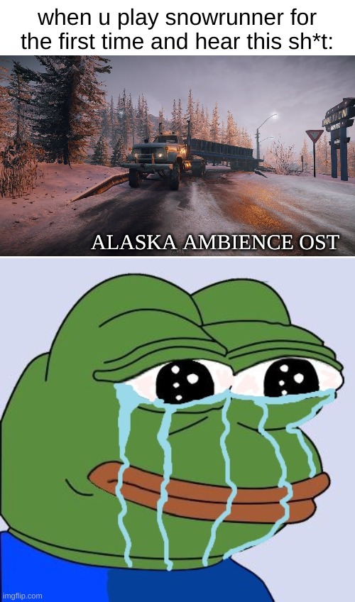 so butiful waah | when u play snowrunner for the first time and hear this sh*t:; ALASKA AMBIENCE OST | image tagged in pepe happy crying,snowrunner | made w/ Imgflip meme maker