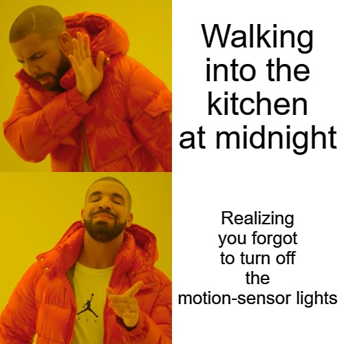 Drake Hotline Bling | Walking into the kitchen at midnight; Realizing you forgot to turn off the motion-sensor lights | image tagged in memes,drake hotline bling | made w/ Imgflip meme maker