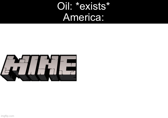Minecraft logo | Oil: *exists*
America: | image tagged in minecraft logo | made w/ Imgflip meme maker