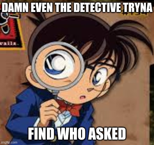 Cliff | DAMN EVEN THE DETECTIVE TRYNA; FIND WHO ASKED | image tagged in case closed,detective conan,anime,anime meme,memes | made w/ Imgflip meme maker