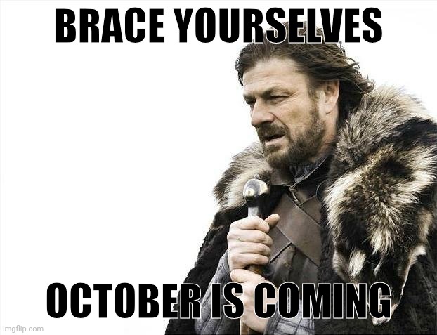 Brace Yourselves X is Coming | BRACE YOURSELVES; OCTOBER IS COMING | image tagged in memes,brace yourselves x is coming | made w/ Imgflip meme maker