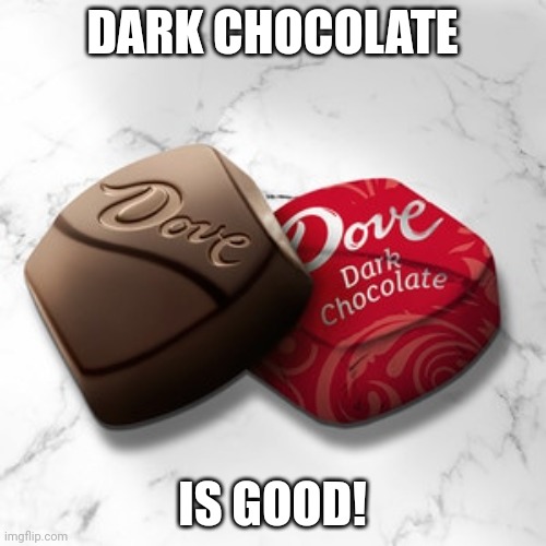 Dove Dark Chocolate | DARK CHOCOLATE IS GOOD! | image tagged in dove dark chocolate | made w/ Imgflip meme maker