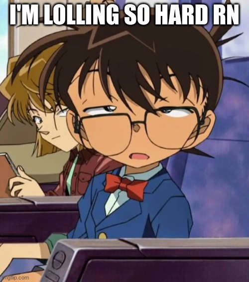 gts | I'M LOLLING SO HARD RN | image tagged in case closed,detective conan,anime,anime meme,memes,stfu | made w/ Imgflip meme maker