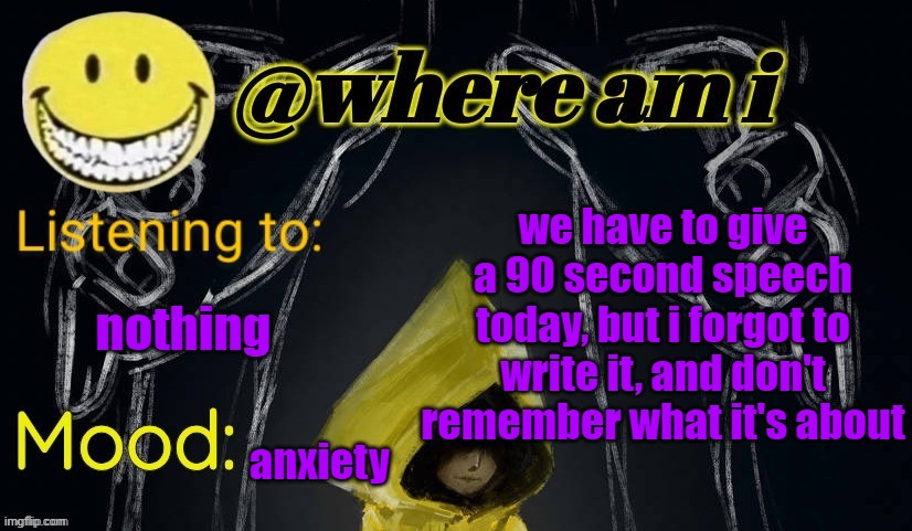 i'm gonna have to take a late grade | we have to give a 90 second speech today, but i forgot to write it, and don't remember what it's about; nothing; anxiety | image tagged in where am i announcement template updated,e | made w/ Imgflip meme maker