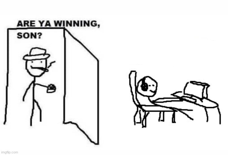 Are ya winning son? | image tagged in are ya winning son | made w/ Imgflip meme maker