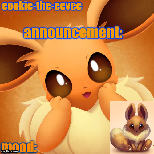 cookie-the-eevee announcement temp | image tagged in cookie-the-eevee announcement temp | made w/ Imgflip meme maker