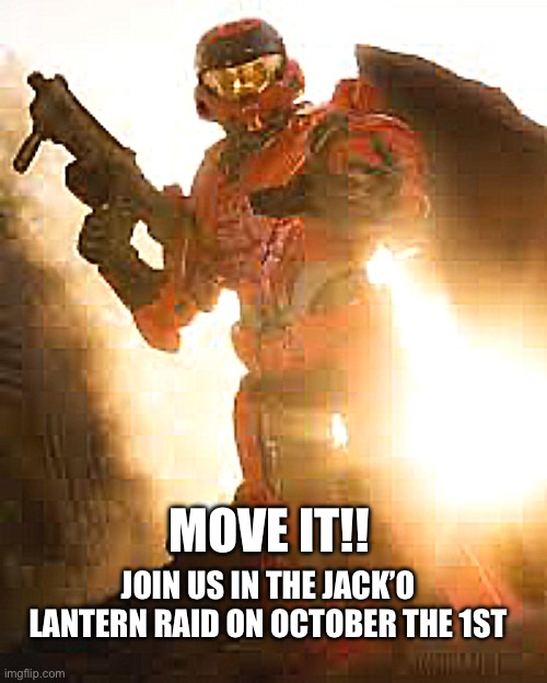 Join us | MOVE IT!! JOIN US IN THE JACK’O LANTERN RAID ON OCTOBER THE 1ST | image tagged in haol,happy halloween | made w/ Imgflip meme maker