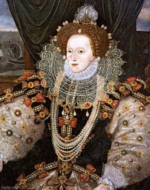 queen elizabeth i | image tagged in queen elizabeth i | made w/ Imgflip meme maker