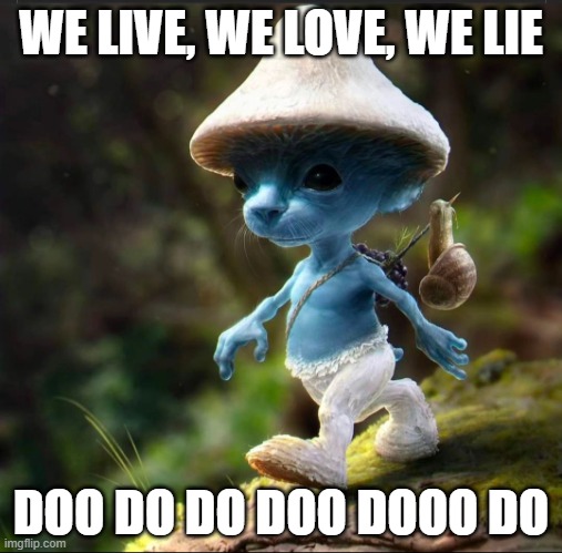 We live, we love, we lie | WE LIVE, WE LOVE, WE LIE; DOO DO DO DOO DOOO DO | image tagged in blue smurf cat | made w/ Imgflip meme maker