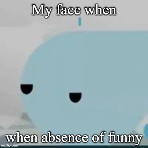 Insert title that makes this a quality shitpost | My face when; when absence of funny | image tagged in bored helicopter | made w/ Imgflip meme maker