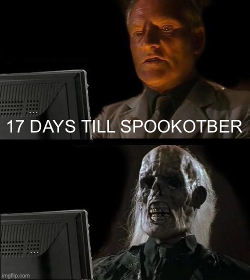 17 days left | 17 DAYS TILL SPOOKOTBER | image tagged in memes,i'll just wait here | made w/ Imgflip meme maker