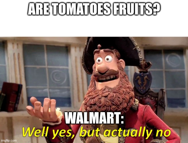 Well yes, but actually no | ARE TOMATOES FRUITS? WALMART: | image tagged in well yes but actually no | made w/ Imgflip meme maker