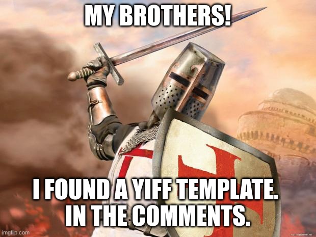 Begin the semi-crusade! (found yiff template) | MY BROTHERS! I FOUND A YIFF TEMPLATE. 
IN THE COMMENTS. | image tagged in crusader | made w/ Imgflip meme maker