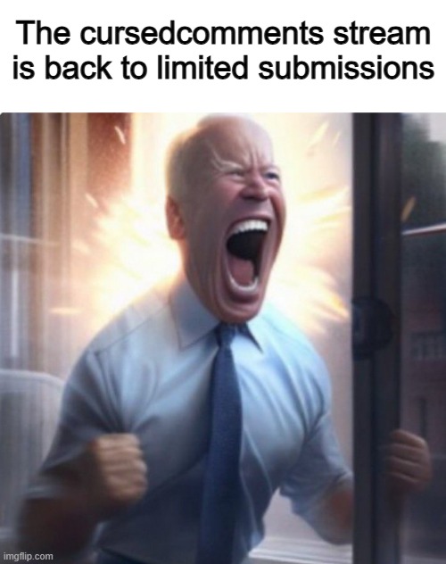 LETS GOOOO | The cursedcomments stream is back to limited submissions | image tagged in biden lets go | made w/ Imgflip meme maker