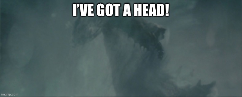 I’VE GOT A HEAD! | made w/ Imgflip meme maker