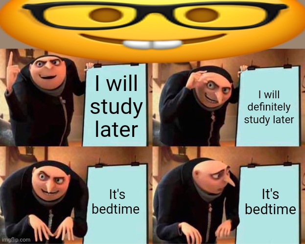 Is this nerdy or not? | I will study later; I will definitely study later; It's bedtime; It's bedtime | image tagged in memes,gru's plan | made w/ Imgflip meme maker