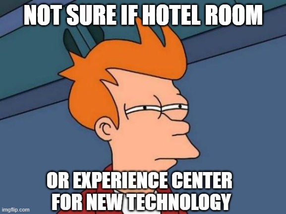 Futurama Fry Meme | NOT SURE IF HOTEL ROOM; OR EXPERIENCE CENTER 
FOR NEW TECHNOLOGY | image tagged in memes,futurama fry | made w/ Imgflip meme maker