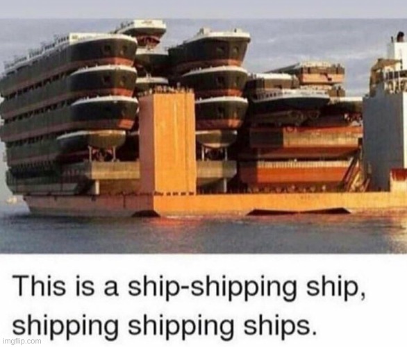 ships shipping ship shipping shipping | image tagged in funny,memes | made w/ Imgflip meme maker