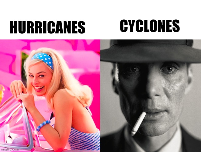 Cyclones | HURRICANES; CYCLONES | image tagged in barbie vs oppenheimer | made w/ Imgflip meme maker