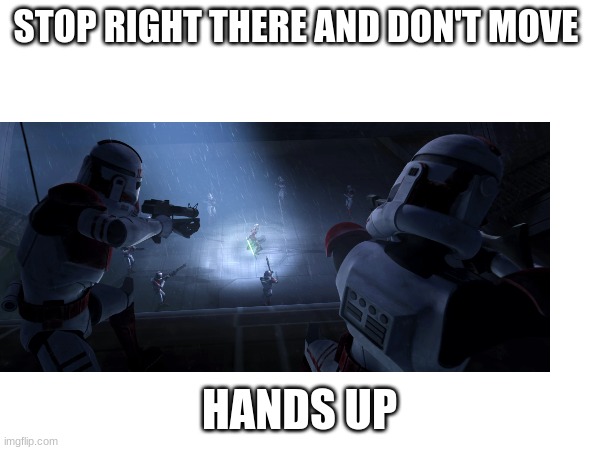 STOP RIGHT THERE AND DON'T MOVE; HANDS UP | made w/ Imgflip meme maker