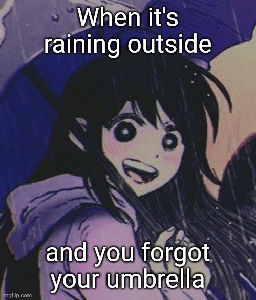 ai huh | When it's raining outside; and you forgot your umbrella | image tagged in raining | made w/ Imgflip meme maker