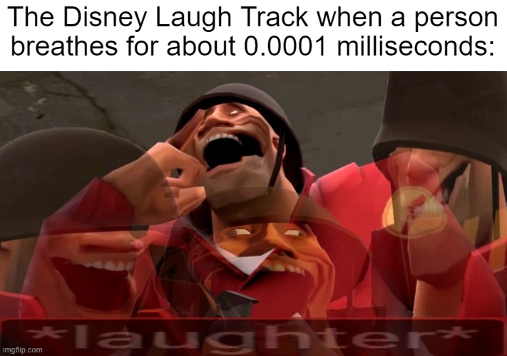 soldier laughing earrape | The Disney Laugh Track when a person breathes for about 0.0001 milliseconds: | image tagged in soldier laughing earrape | made w/ Imgflip meme maker