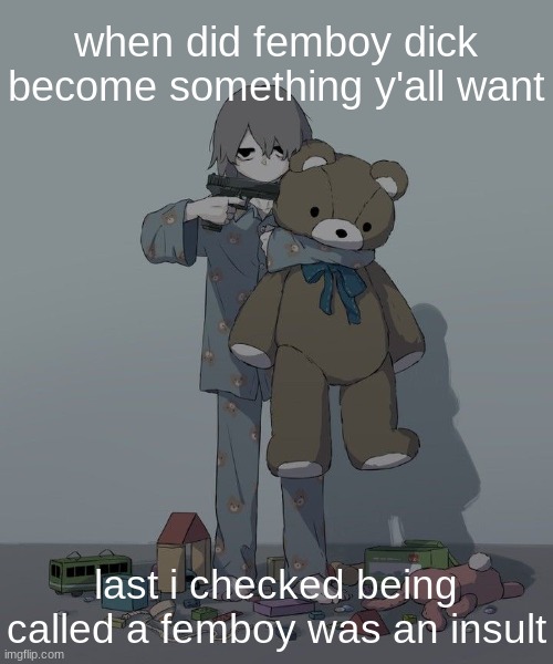 Avogado6 depression | when did femboy dick become something y'all want; last i checked being called a femboy was an insult | image tagged in avogado6 depression | made w/ Imgflip meme maker