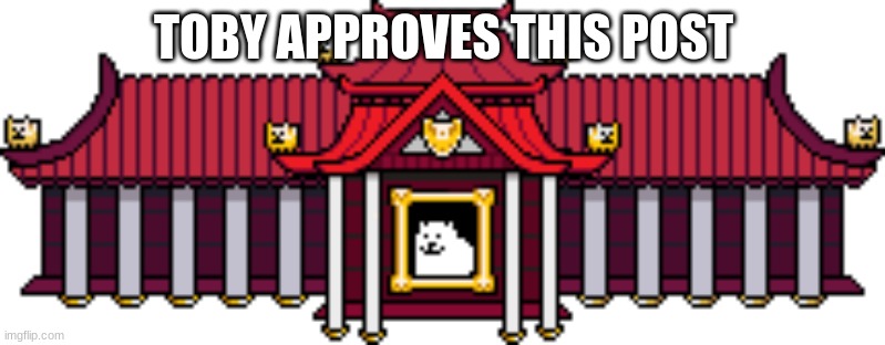 dog shrine | TOBY APPROVES THIS POST | image tagged in dog shrine | made w/ Imgflip meme maker
