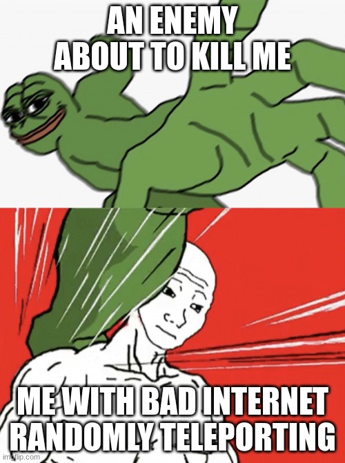 true story | AN ENEMY ABOUT TO KILL ME; ME WITH BAD INTERNET RANDOMLY TELEPORTING | image tagged in pepe punch vs dodging wojak | made w/ Imgflip meme maker