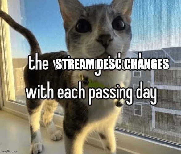 STREAM DESC CHANGES | made w/ Imgflip meme maker