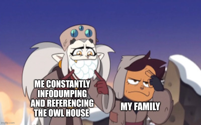 Eda embarrassing Luz The Owl House | ME CONSTANTLY INFODUMPING AND REFERENCING THE OWL HOUSE; MY FAMILY | image tagged in eda embarrassing luz the owl house | made w/ Imgflip meme maker